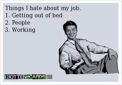Things I have about my job - getting out of bed, people, working