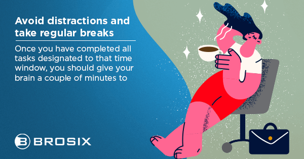 Avoid distractions and take regular breaks