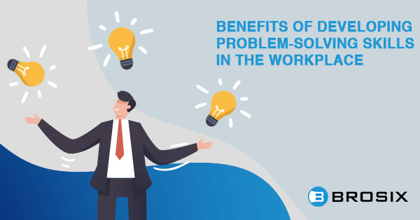 Benefits of developing problem solving skills in the workplace