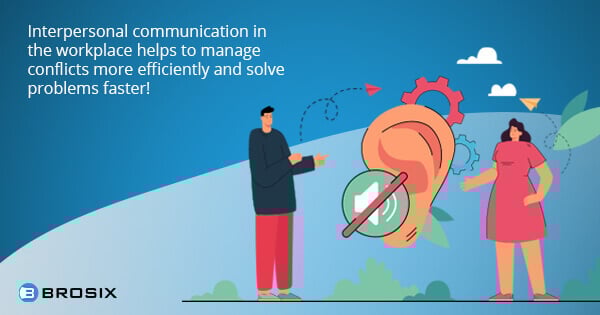 Interpersonal communication in the workplace helps to manage conflicts more efficiently and solve problems faster