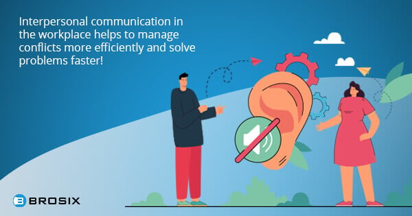 Interpersonal communication in the workplace helps to manage conflicts more efficiently and solve problems faster