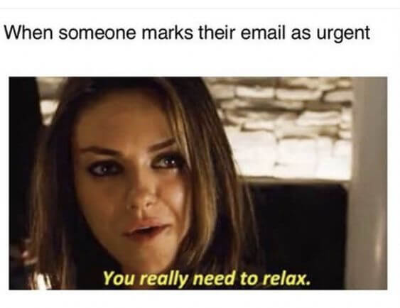 when someone marks their emails as urgent, you really need to relax