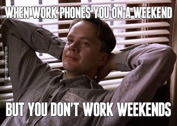 when work phones you on a weekend, but you don't work weekends