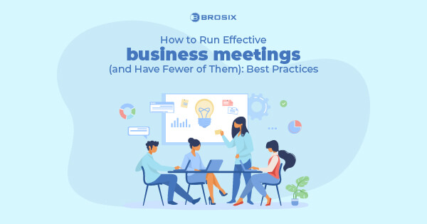 How to Run Effective Business Meetings (and Have Fewer of Them): Best Practices