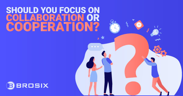 Should You Focus on Collaboration or Cooperation?